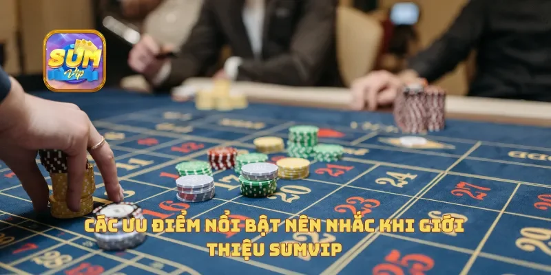 Các ưu điểm nổi bật nên nhắc khi giới thiệu Sumvip