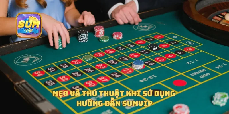 Mẹo và thủ thuật khi sử dụng hướng dẫn Sumvip